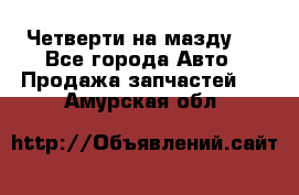 Четверти на мазду 3 - Все города Авто » Продажа запчастей   . Амурская обл.